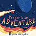 Prayer Is An Adventure