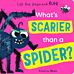 What's Scarier than a Spider?