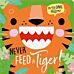 NEVER FEED A TIGER!