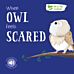 When Owl Feels Scared