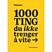 1000 ting du ikke trenger å vite