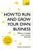 How to Run and Grow Your Own Business