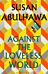 Against the Loveless World : Winner of the Palestine Book Award