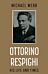 Ottorino Respighi: His Life and Times