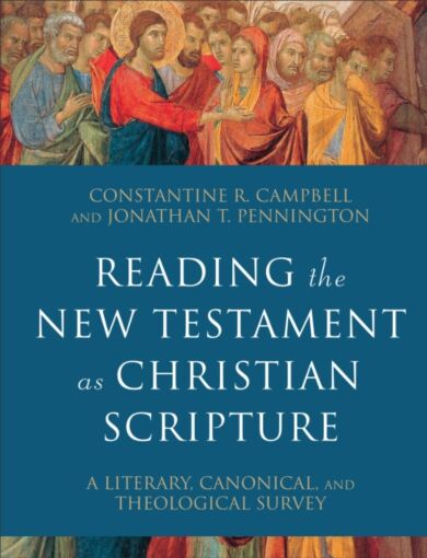 Reading the New Testament as Christian Scripture ¿ A Literary, Canonical, and Theological Survey