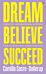 Dream, Believe, Succeed