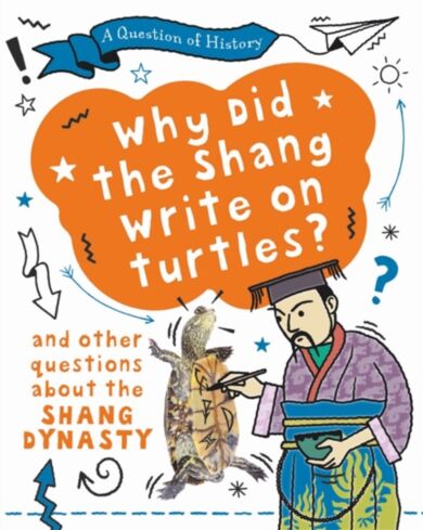 A Question of History: Why did the Shang write on turtles? And other questions about the Shang Dynas