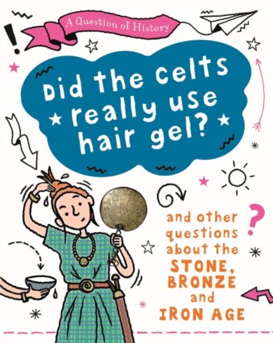 A Question of History: Did the Celts use hair gel? And other questions about the Stone, Bronze and I