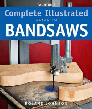 Taunton's Complete Illustrated Guide to Bandsaws