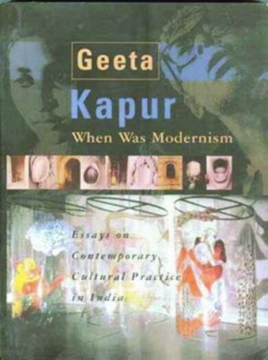 When Was Modernism ¿ Essays on Contemporary Cultural Practice in India