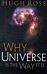 Why the Universe Is the Way It Is