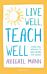 Live Well, Teach Well: A practical approach to wellbeing that works