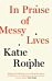 In Praise of Messy Lives