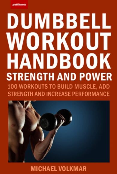 The Dumbbell Workout Handbook: Strength And Power