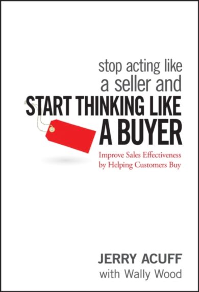 Stop Acting Like a Seller and Start Thinking Like a Buyer