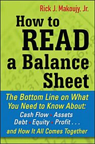 How to Read a Balance Sheet: The Bottom Line on What You Need to Know about Cash Flow, Assets, Debt,