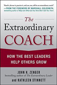 The Extraordinary Coach: How the Best Leaders Help Others Grow