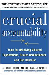 Crucial Accountability: Tools for Resolving Violated Expectations, Broken Commitments, and Bad Behav