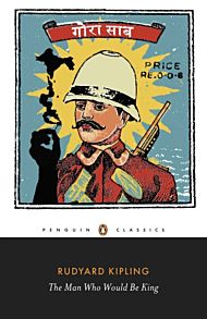 The Man Who Would Be King: Selected Stories of Rudyard Kipling