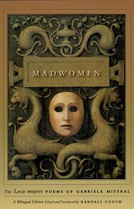 Madwomen ¿ The "Locas mujeres" Poems of Gabriela Mistral, a Bilingual Edition