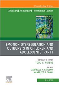 Emotion Dysregulation and Outbursts in Children and Adolescents: Part I, An Issue of ChildAnd Adoles