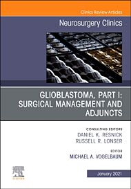 Glioblastoma, Part I: Surgical Management and Adjuncts, An Issue of Neurosurgery Clinics of North Am