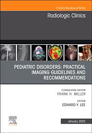 Pediatric Disorders: Practical Imaging Guidelines and Recommendations, An Issue of Radiologic Clinic