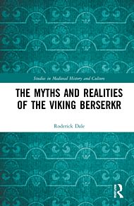 The Myths and Realities of the Viking Berserkr