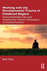 Working with the Developmental Trauma of Childhood Neglect