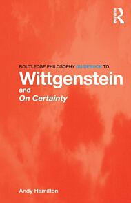 Routledge Philosophy GuideBook to Wittgenstein and On Certainty