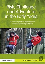 Risk, Challenge and Adventure in the Early Years