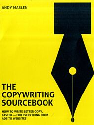 The Copywriting Sourcebook: How to Write Better Copy, Faster - For Everything from Ads to Websites