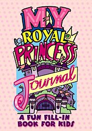 My Royal Princess Journal: a Fun Fill-in Book for Kids