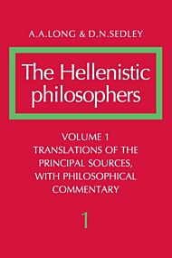 The Hellenistic Philosophers: Volume 1, Translations of the Principal Sources with Philosophical Com