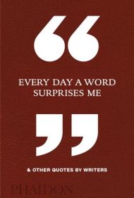 Every Day a Word Surprises Me & Other Quotes by Writers