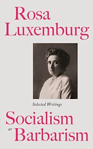 Rosa Luxemburg: Socialism or Barbarism