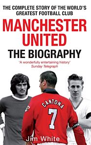 Manchester United: The Biography