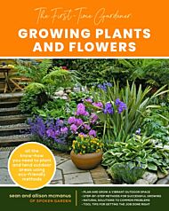 The First-Time Gardener: Growing Plants and Flowers