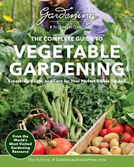 Gardening Know How ¿ The Complete Guide to Vegetable Gardening