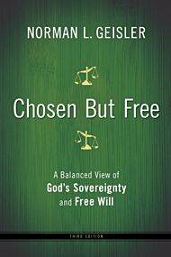 Chosen But Free - A Balanced View of God`s Sovereignty and Free Will