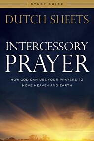 Intercessory Prayer Study Guide ¿ How God Can Use Your Prayers to Move Heaven and Earth