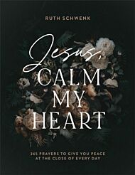 Jesus, Calm My Heart ¿ 365 Prayers to Give You Peace at the Close of Every Day