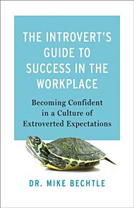 The Introvert`s Guide to Success in the Workplac - Becoming Confident in a Culture of Extroverted Ex