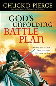 God`s Unfolding Battle Plan ¿ A Field Manual for Advancing the Kingdom of God