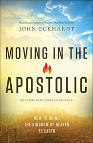 Moving in the Apostolic - How to Bring the Kingdom of Heaven to Earth