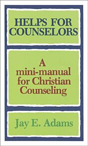 Helps for Counselors ¿ A mini¿manual for Christian Counseling