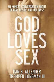 God Loves Sex ¿ An Honest Conversation about Sexual Desire and Holiness