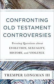 Confronting Old Testament Controversies ¿ Pressing Questions about Evolution, Sexuality, History, an