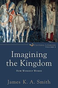 Imagining the Kingdom ¿ How Worship Works