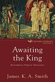 Awaiting the King - Reforming Public Theology